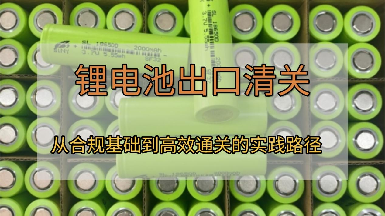 锂电池出口清关：从合规基础到高效通关的实践路径